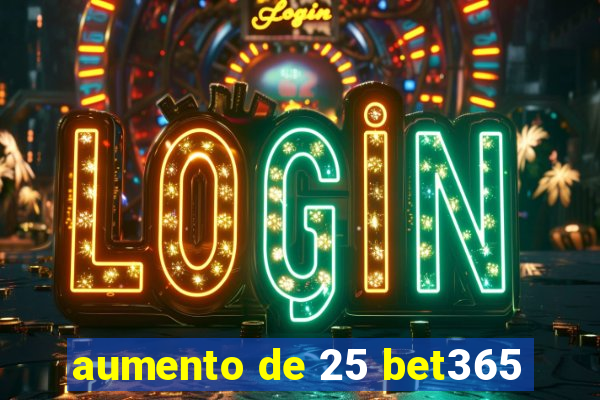 aumento de 25 bet365